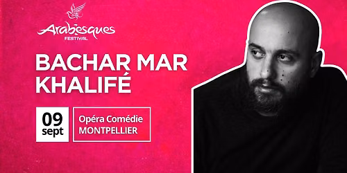 BACHAR MAR KHALIFÉ - FESTIVAL ARABESQUES
