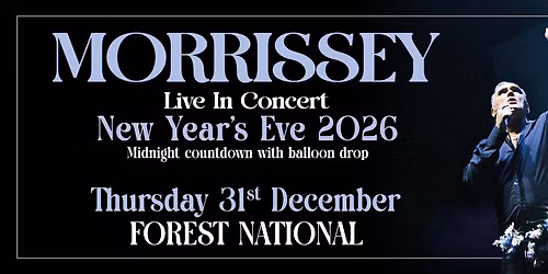 Morrissey \u2022 New Year's Eve Concert \u2022 Forest National