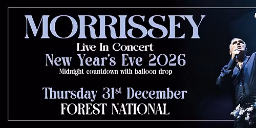 Morrissey \u2022 New Year's Eve Concert \u2022 Forest National