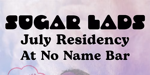 Sugar Lads July Residency at No Name Bar: The Sugar Pass