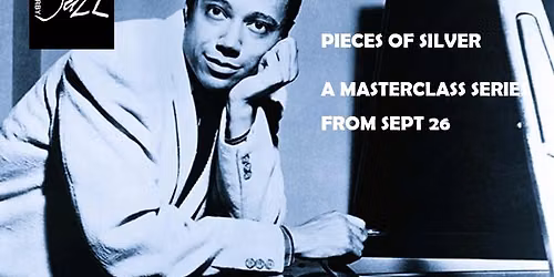 Pieces of Silver - The Music of Horace Silver - A series of 6 monthly Masterclasses