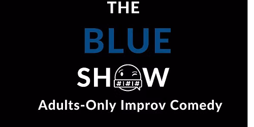 The Blue Show: Adults-Only Improv Comedy! (21+)