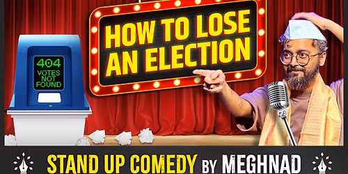 How to Lose an Election - Trial Show by Meghnad