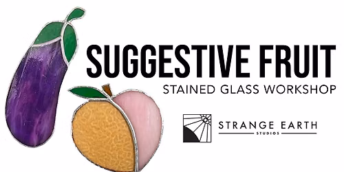 Suggestive Fruit Stained Glass Workshop