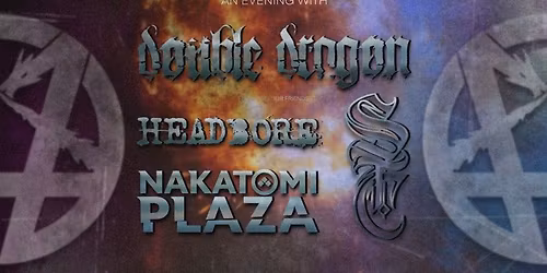 AN EVENING WITH DOUBLE DRAGON AND SPECIAL GUESTS HEADBORE, STORM THE CROWN & NAKATOMI PLAZA