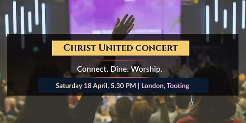 Christ United Concert \u2013 Dine. Connect. Worship. | London \u2013 18 April