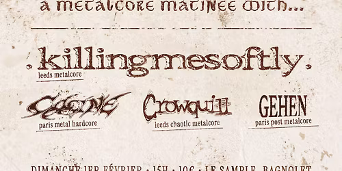 a metalcore matinee with... Killing Me Softly + Calcine + Crowquill + Gehen @ Le Sample