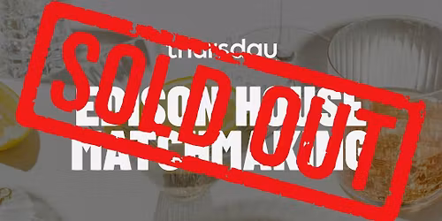 THURSDAY | MATCHMAKING AT EDISON HOUSE (30-45) | EDISON HOUSE