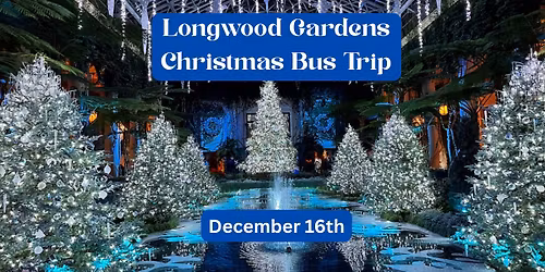 Longwood Gardens Christmas Bus Trip