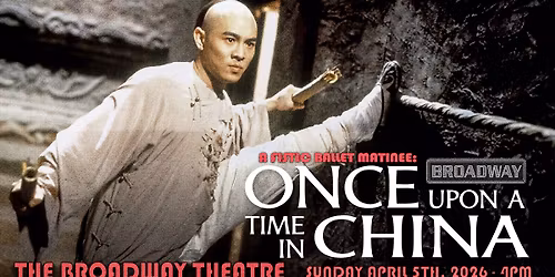 Once Upon a Time in China (Fistic Ballet Matinee)