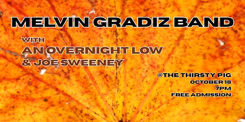 Melvin Gradiz Band w/An Overnight Low & Joe Sweeney at The Thirsty Pig 10/18