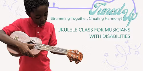 Tuned Up: Adaptive Ukulele Class for Kids\/Teens\/Adults with Disabilities