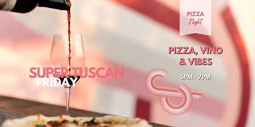 SUPER TUSCAN FRIDAY \u2013 PIZZA, VINO & VIBES!