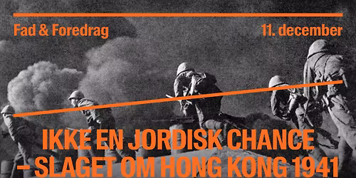 Fad og Foredrag: Ikke en jordisk chance \u2013 slaget om Hongkong 1941