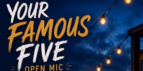 YOUR FAMOUS FIVE \u2013 Open Mic Night