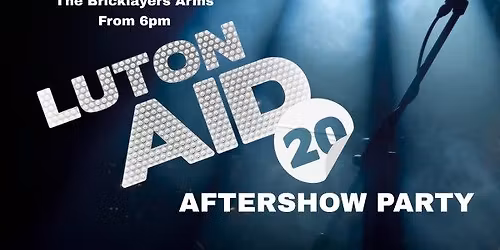 LutonAid 20 AFTERSHOW PARTY