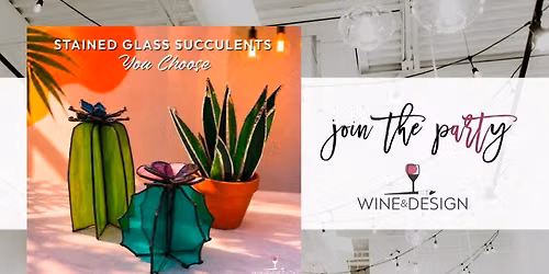 Stained Glass Succulents: You Choose!  | Wine & Design