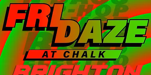 FRIDAZE @ CHALK | Brighton End of Term