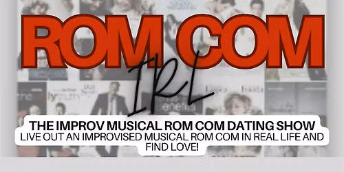 ROM COM IRL: The Musical Improv Rom Com Dating Show