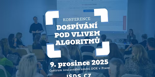 Konference Dosp\u00edv\u00e1n\u00ed pod vlivem algoritm\u016f