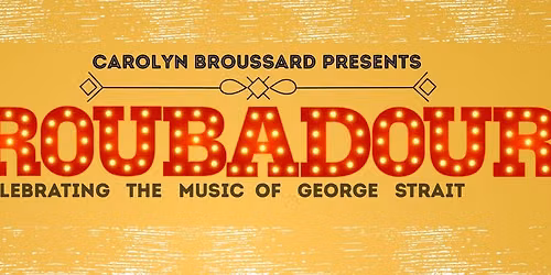 Troubadour - Celebrating the Music of George Strait - Presented by Carolyn Broussard & Friends
