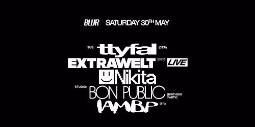 BLUR with Extrawelt (live), IAMBP, Bon Public, ttyfal, Nikita