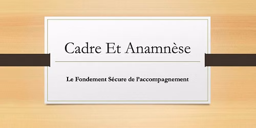 Cadre et Anamn\u00e8se. Le fondement S\u00e9cure de l'Accompagnement.