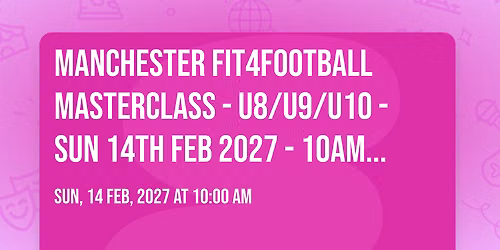 MANCHESTER FIT4FOOTBALL MASTERCLASS - U8\/U9\/U10 - SUN 14TH FEB 2027 - 10AM - 12PM