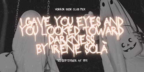 Horror Bookclub - I Gave You Eyes and You Looked Toward Darkness