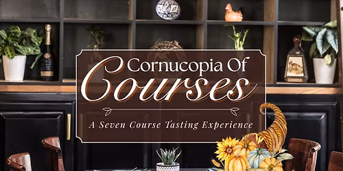 Cornucopia of Courses-A Seven Course Tasting Event