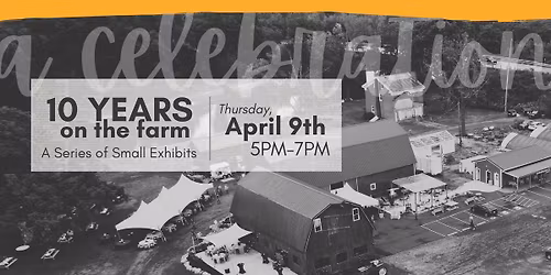 10 Years on the Farm: A Series of Small Exhibits
