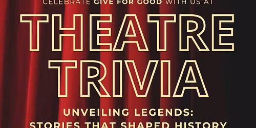 Give for Good: Theatre Trivia  - Unveiling Legends: Stories that Shaped History