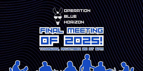Operation Blue Horizon: FINAL Open Meeting of 2025!