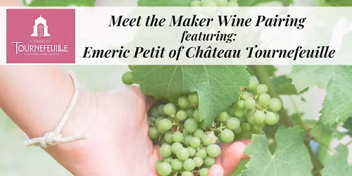 Meet the Maker Wine Pairing  featuring: Emeric Petit of Ch\u00e2teau Tournefeuille