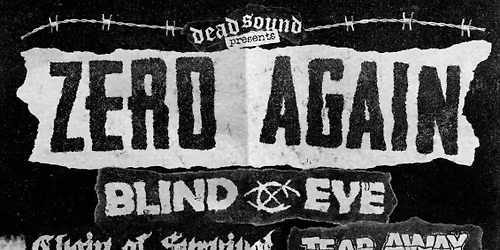 Dead Sound presents... ZERO AGAIN \/\/ BLIND EYE \/\/ CHAIN OF SURVIVAL \/\/ TEAR AWAY