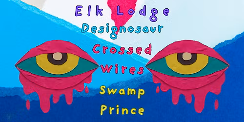 Elk Lodge\/Designosaur\/Crossed Wires\/Swamp Prince LIVE at Woodside Tavern