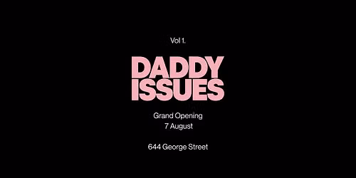 FRI 7 AUG - GRAND OPENING @ DADDY ISSUES NIGHTCLUB