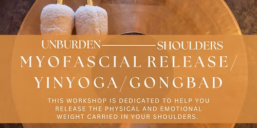 UNBURDEN THE SHOULDERS WITH MYOFACIAL RELEASE, YIN YOGA AND GONG BATH