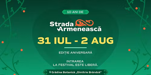 Festivalul Strada Armeneasc\u0103 | Edi\u021bie aniversar\u0103 de 10 ani | 31 iulie - 2 august