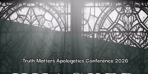 Truth Matters Apologetics Conference 2026