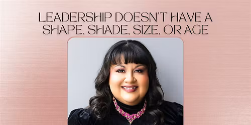 Leadership Doesn\u2019t Have a Shape, Shade, Size, or Age