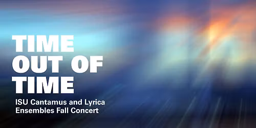 Time out of Time - ISU Cantamus and Lyrica Ensembles Fall Concert