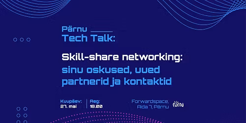 P\u00e4rnu Tech Talk: Skill-share networking \u2013 sinu oskused, uued partnerid ja kontaktid