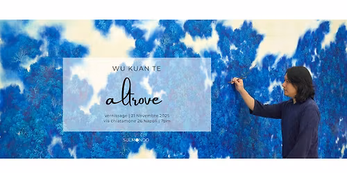 Solo exhibition <Altrove> di Wu Kuan-Te in Napoli, Italia