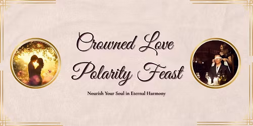Crowned Love Polarity Feast: Celebrate Your Unions Fire (3hr Experience)