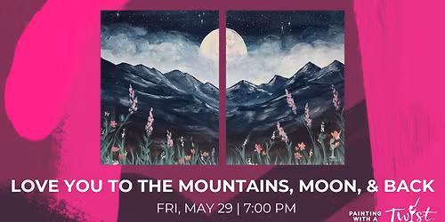 Paint & Sip Date Night - Love You to the Mountains, Moon, & Back
