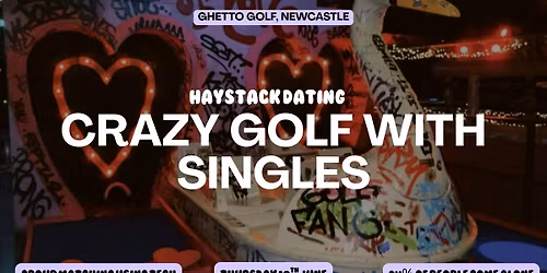 HAYSTACK DATING | GHETTO GOLF NEWCASTLE | THURSDAY 18TH JUNE