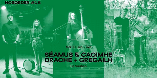 S\u00e9amus & Caoimhe + Drache + Gregailh \u00b7 Mer 10 d\u00e9c \u00b7 NoBorder #15