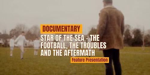 'Star of the Sea - The Football, The Troubles and The Aftermath' - Documentary Feature Presentation