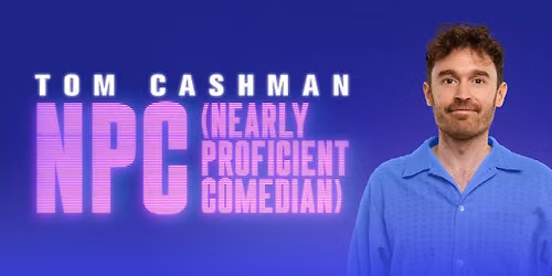 Tom Cashman | NPC (Nearly Proficient Comedian) @ Newcastle Comedy Festival 
